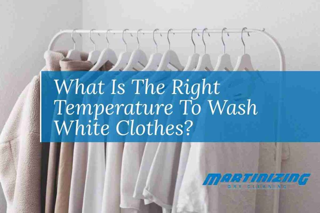 What Temperature To Wash White Clothes Martinizing Dry Cleaning