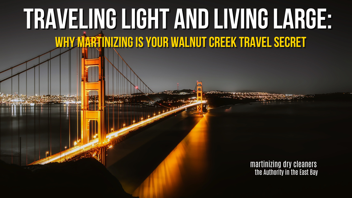 Traveling Light and Living Large: Why Martinizing Dry Cleaners is Your Walnut Creek, Ca Travel Secret