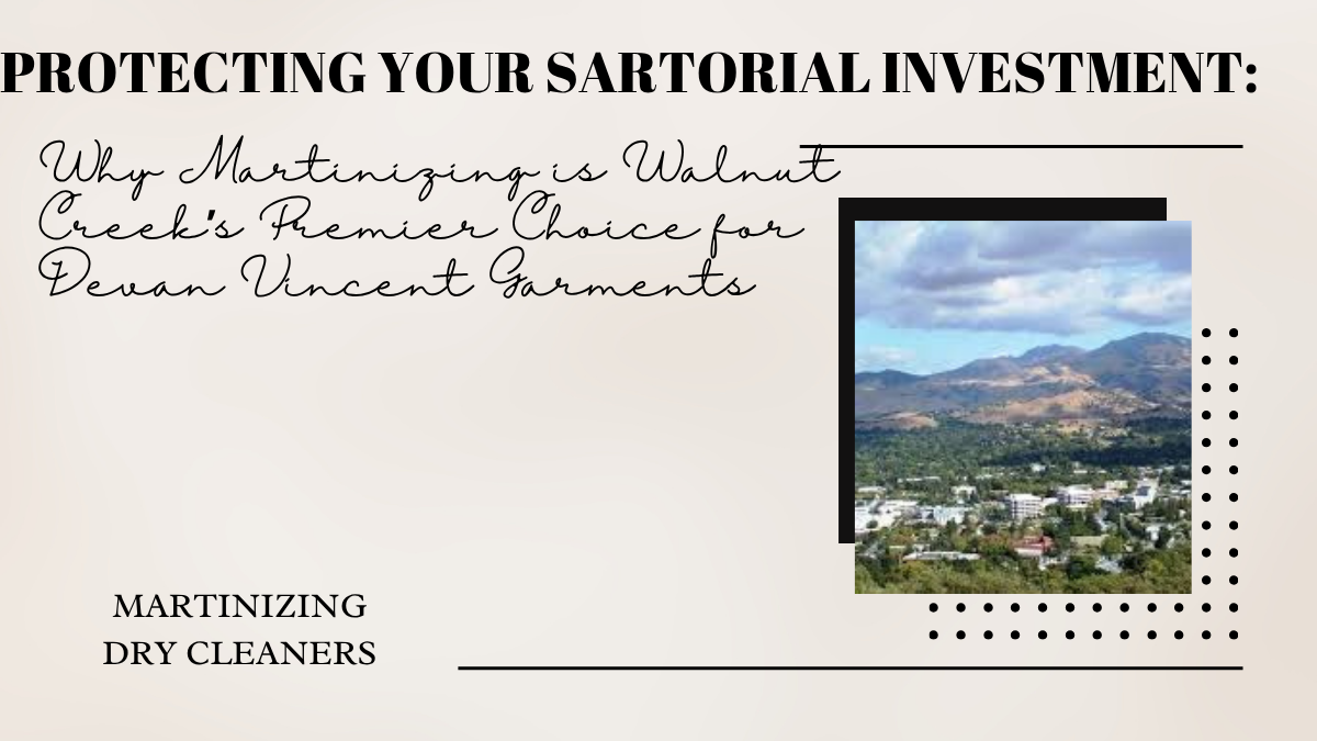 Protecting Your Sartorial Investment: Why Martinizing is Walnut Creek’s Premier Choice for Devan Vincent Garments