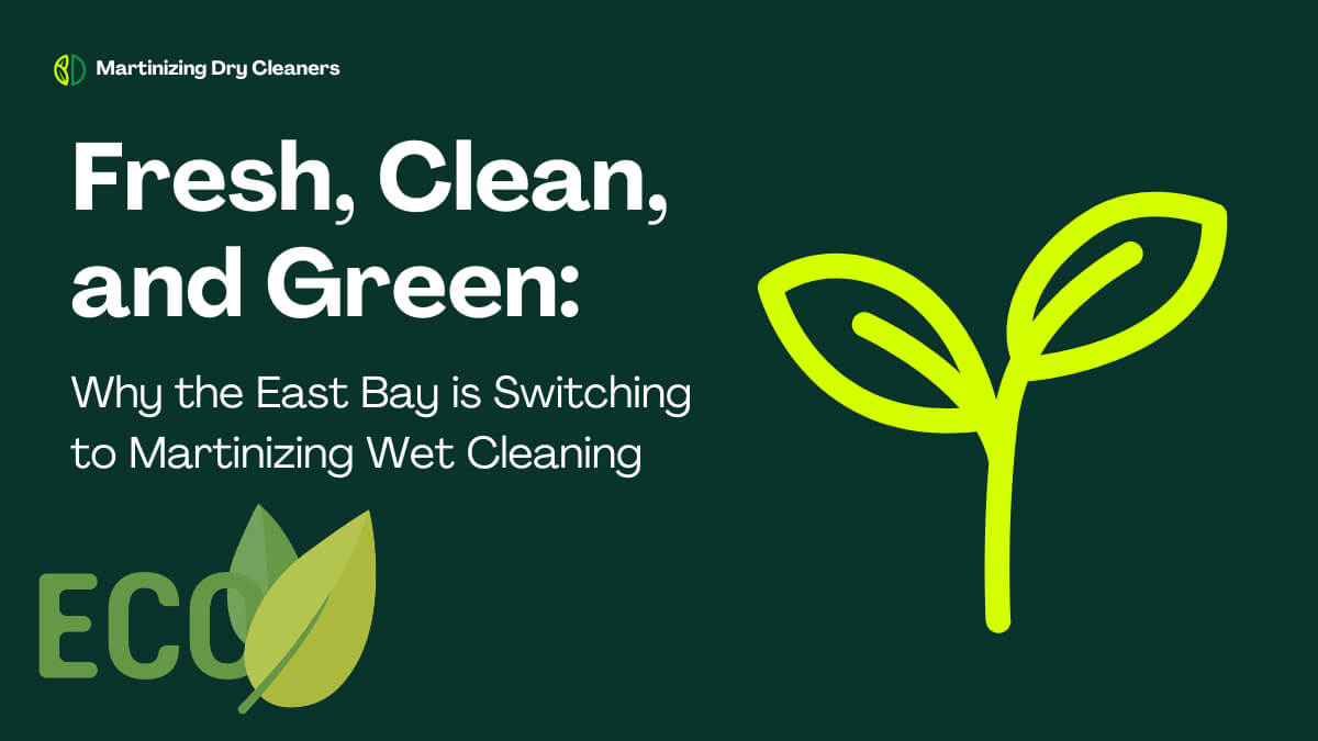 Fresh, Clean, and Green: Why the East Bay is Switching to Martinizing Wet Cleaning